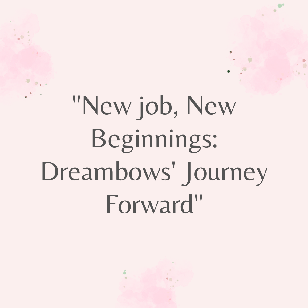 "New job, New Beginnings: Dreambows' Journey Forward"